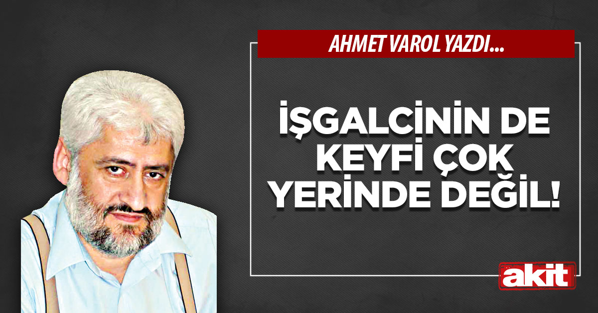 İşgalcinin de keyfi çok yerinde değil!