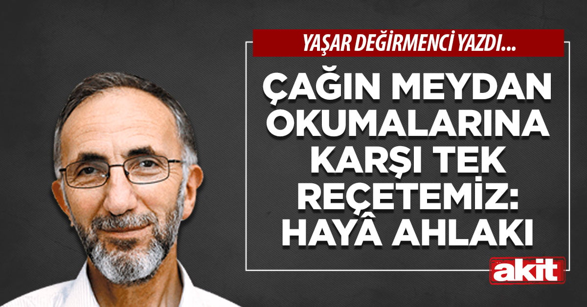 Çağın meydan okumalarına karşı tek reçetemiz: Hayâ ahlakı