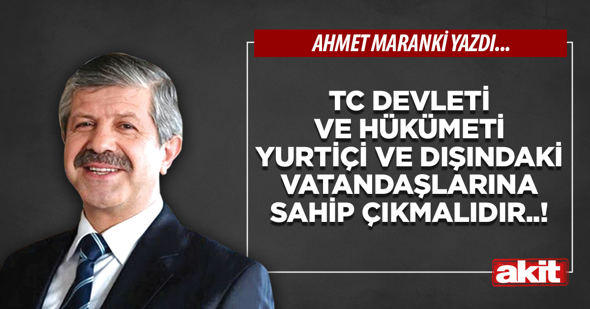 TC devleti ve hükümeti yurtiçi ve dışındaki vatandaşlarına sahip çıkmalıdır..!