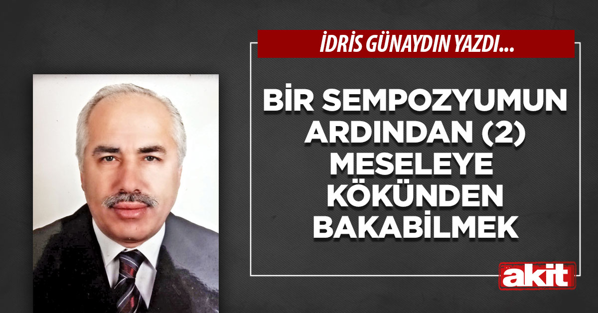Bir sempozyumun ardından (2) Meseleye kökünden bakabilmek