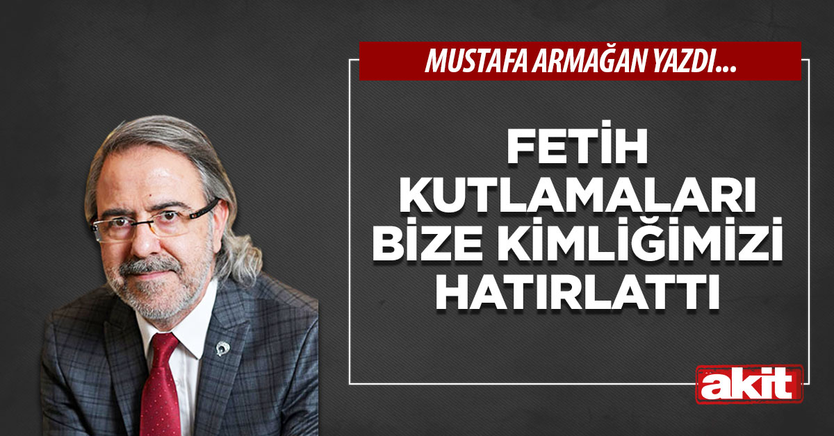 Fetih kutlamaları bize kimliğimizi hatırlattı