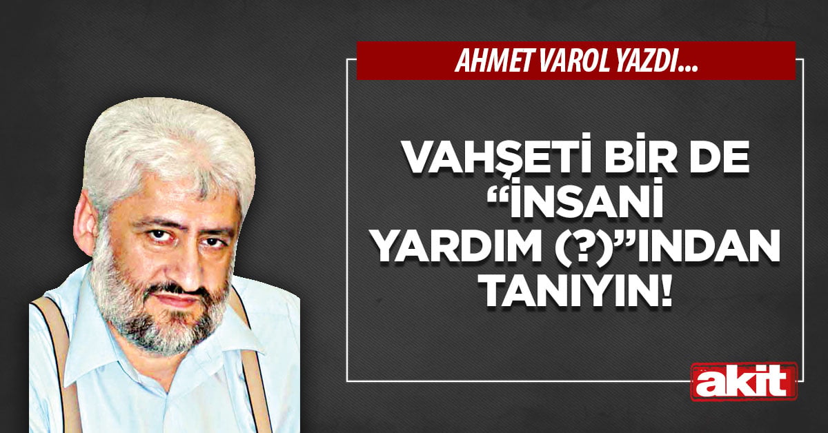 Vahşeti bir de “insani yardım (?)”ından tanıyın!