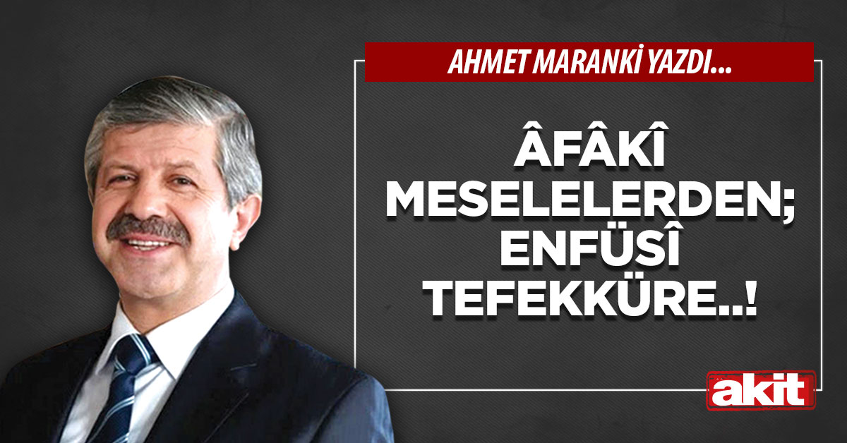 Âfâkî meselelerden; enfüsî tefekküre..!