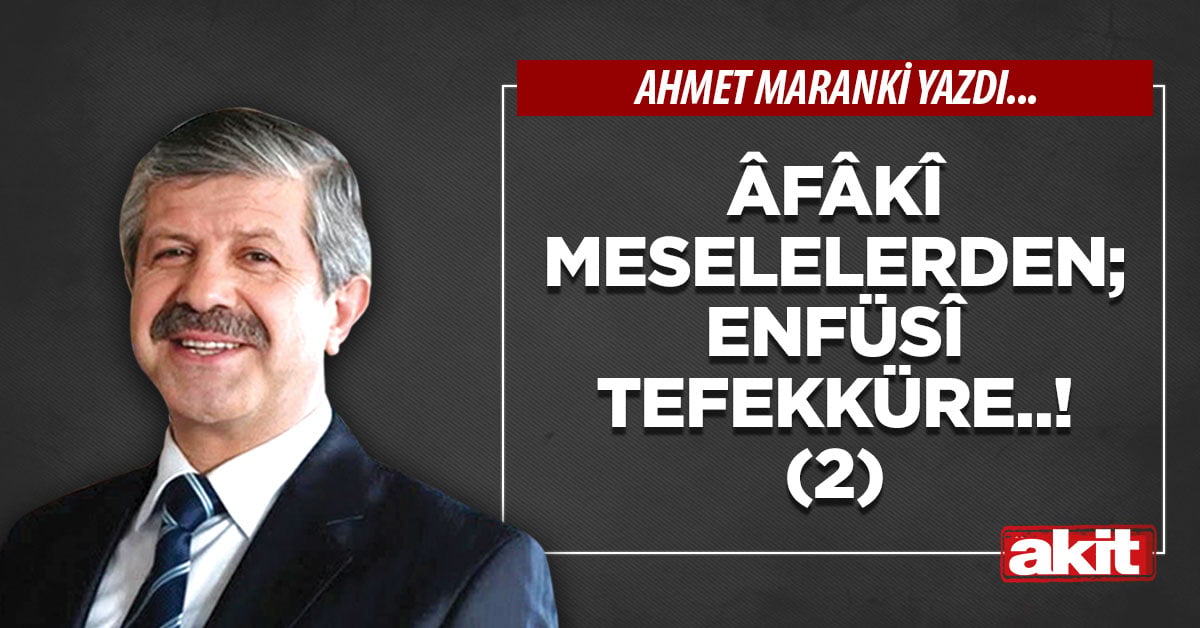 Âfakî meselelerden; enfüsî tefekküre! (2)