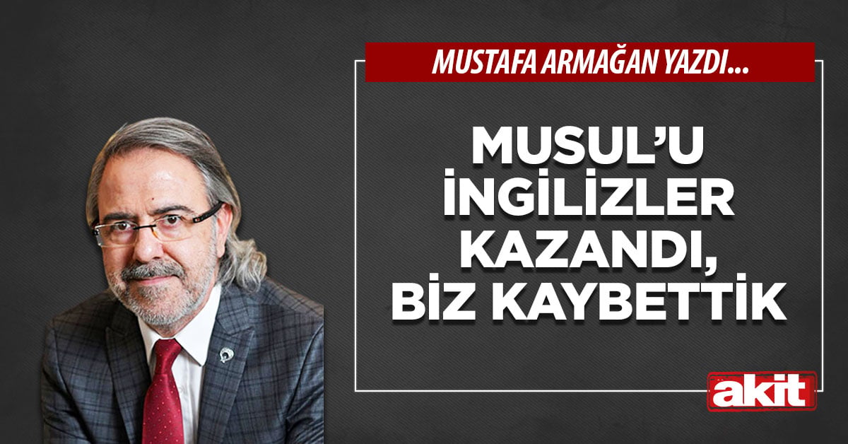 Musul’u İngilizler kazandı, biz kaybettik