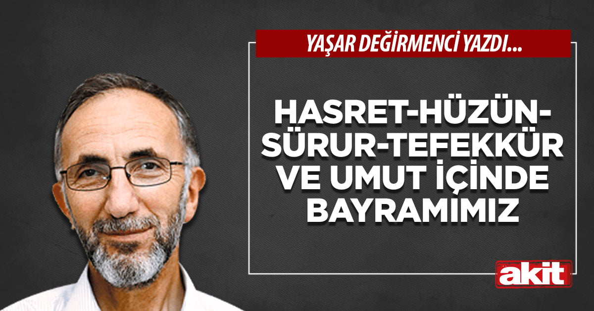 Hasret-Hüzün-Sürur- Tefekkür ve Umut içinde Bayramımız