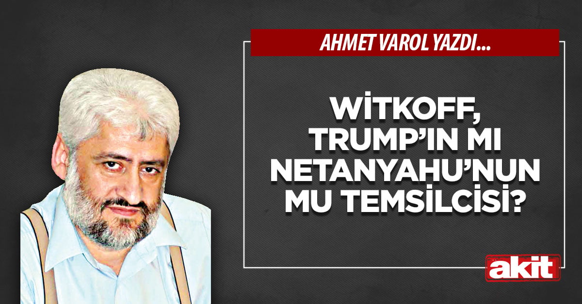 Witkoff, Trump’ın mı Netanyahu’nun mu temsilcisi?