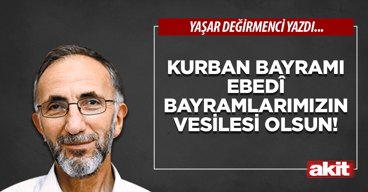 Kurban Bayramı ebedî bayramlarımızın vesilesi olsun!