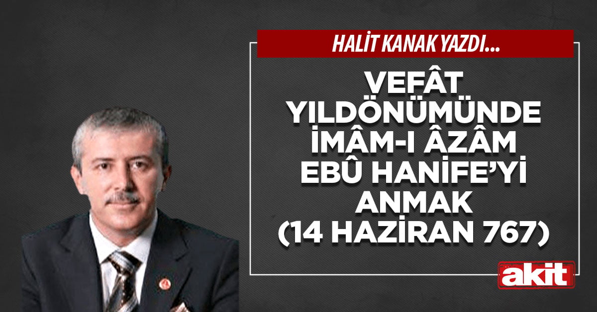 Vefât yıldönümünde İmâm-ı Âzâm Ebû Hanife’yi anmak (14 Haziran 767)