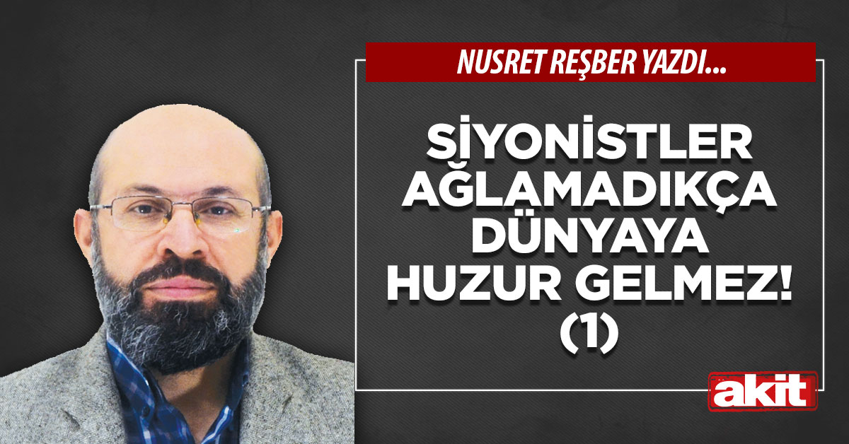 Siyonistler ağlamadıkça dünyaya huzur gelmez! (1)