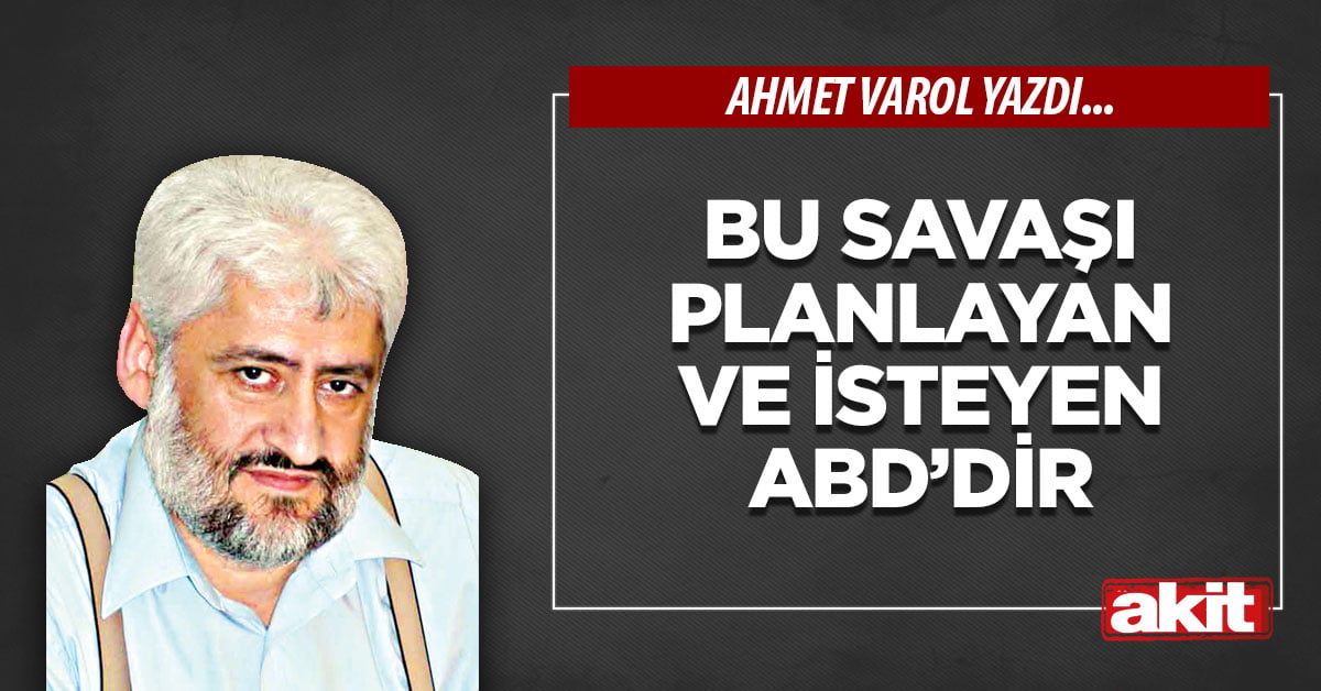 Bu savaşı planlayan ve isteyen ABD’dir
