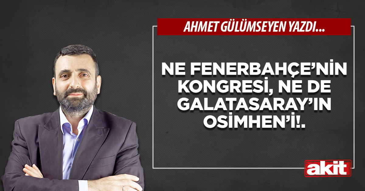 Ne Fenerbahçe’nin kongresi, ne de Galatasaray’ın Osimhen’i!.