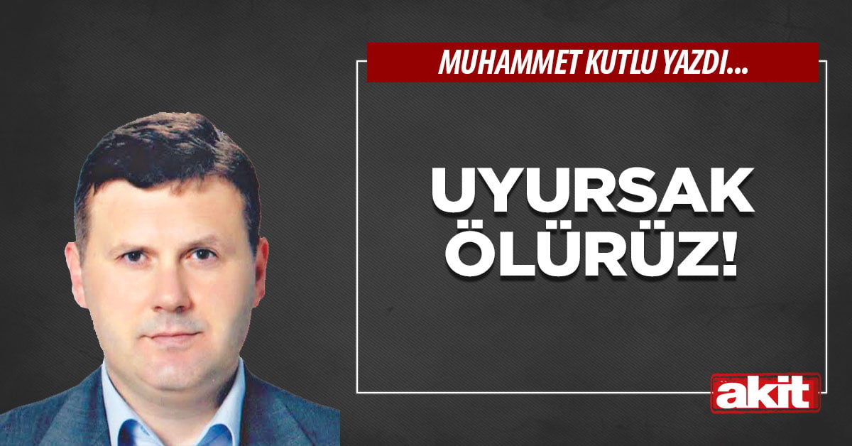 Uyursak ölürüz!