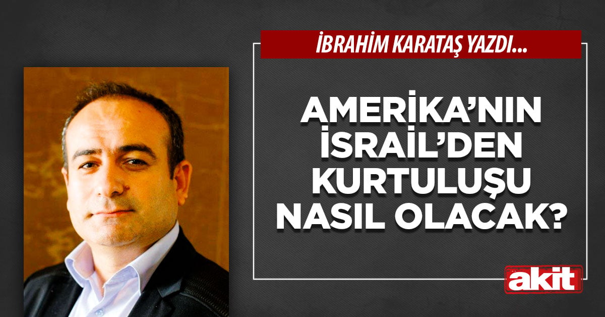 Amerika’nın İsrail’den kurtuluşu nasıl olacak?
