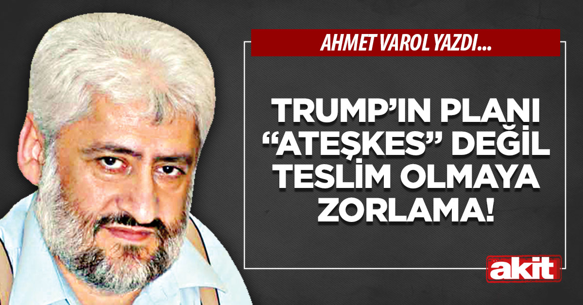 Trump’ın planı “ateşkes” değil teslim olmaya zorlama!
