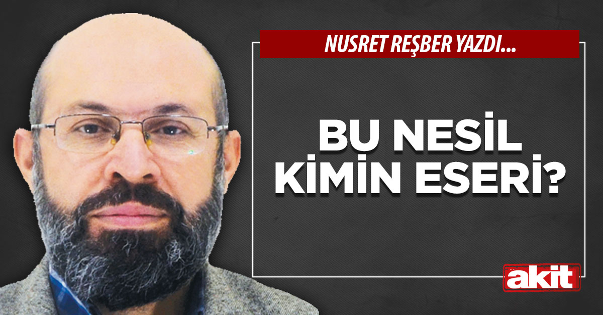 Bu nesil kimin eseri?