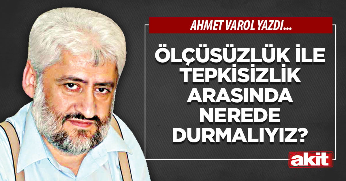 Ölçüsüzlük ile tepkisizlik arasında nerede durmalıyız?