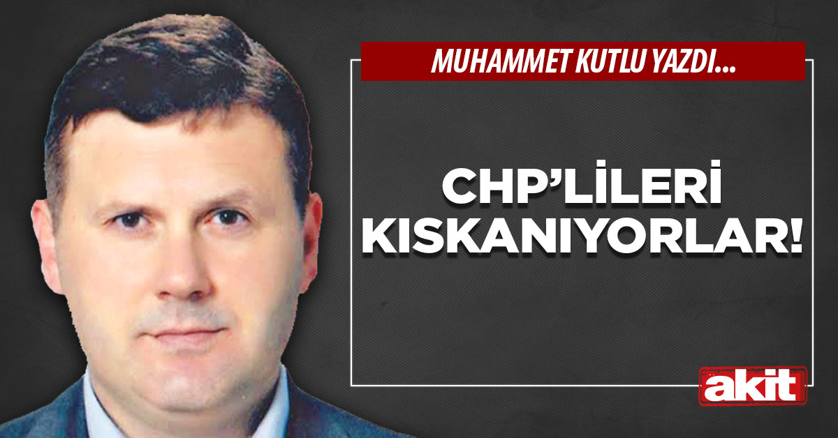 CHP’lileri kıskanıyorlar!