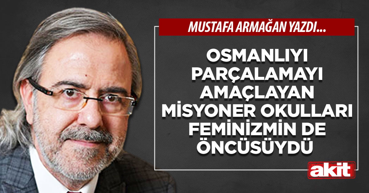 Osmanlıyı parçalamayı amaçlayan Misyoner okulları feminizmin de öncüsüydü
