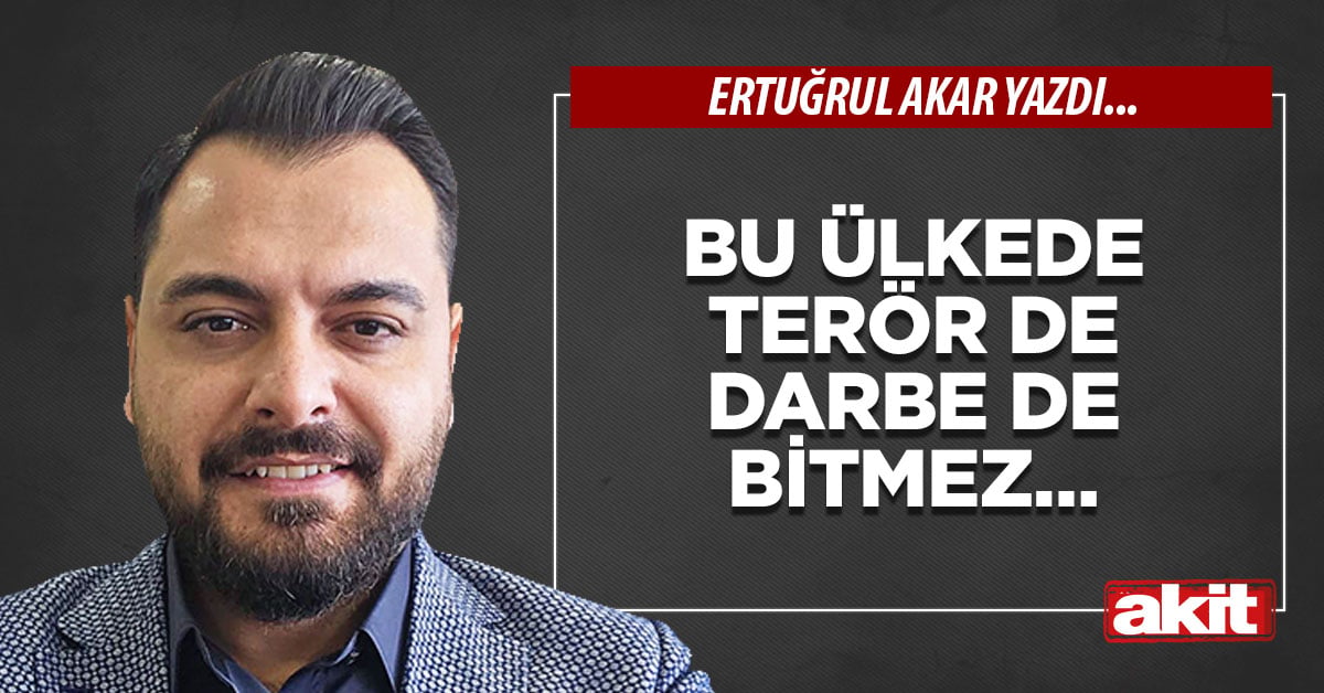 Bu ülkede terör de darbe de bitmez…