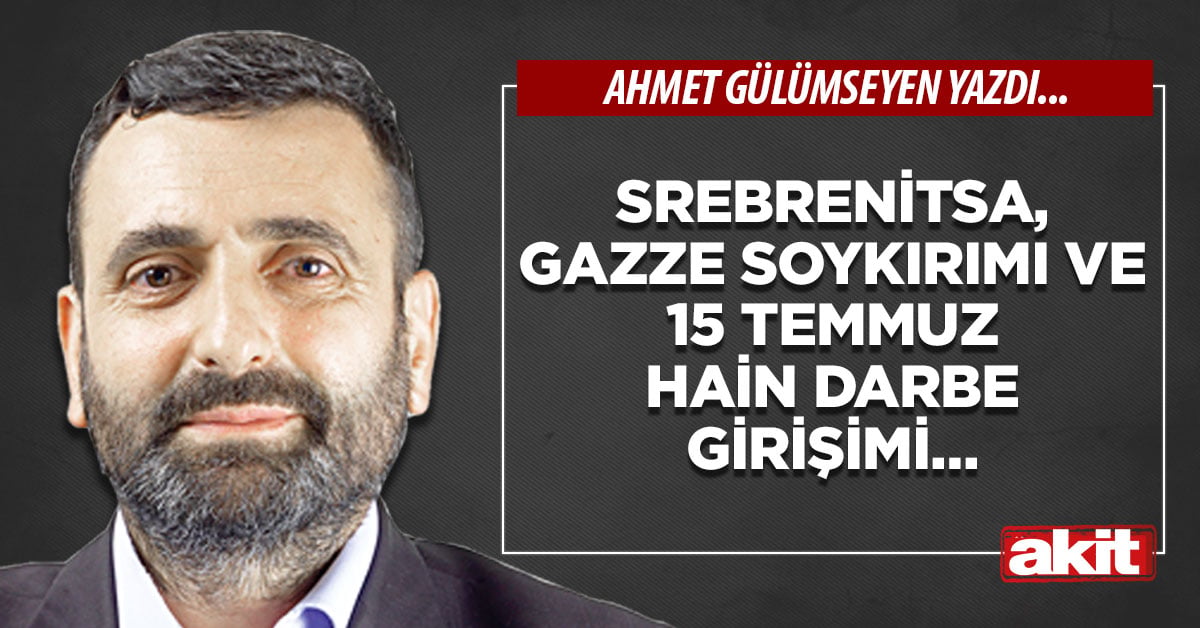 Srebrenitsa, Gazze soykırımı ve 15 Temmuz hain darbe girişimi…