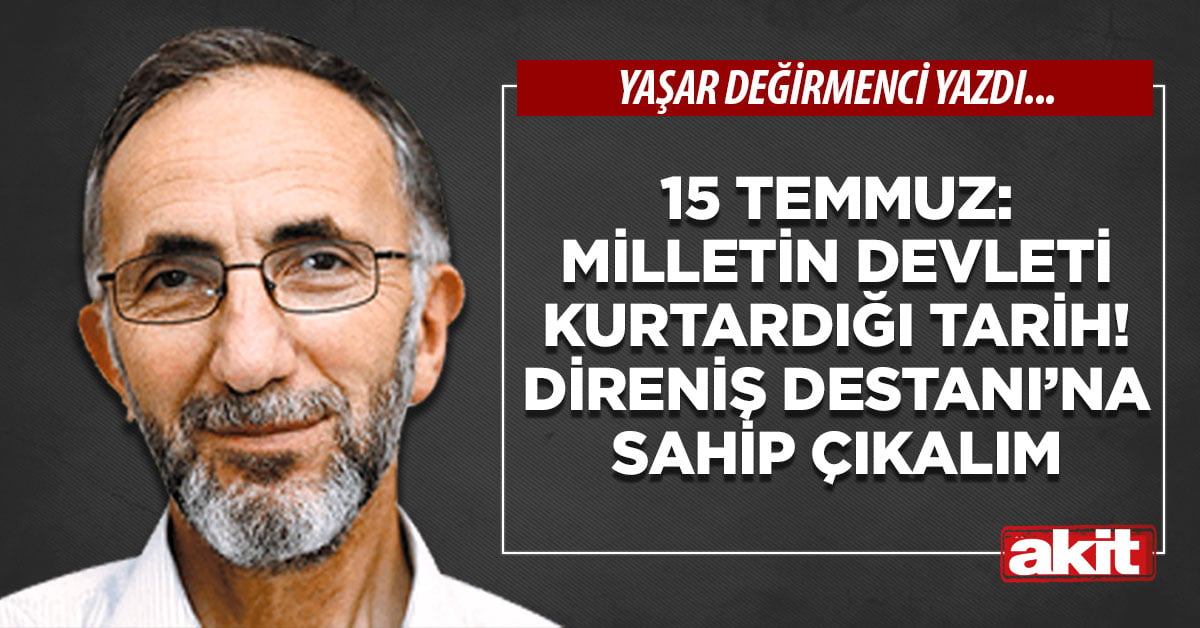15 Temmuz: Milletin devleti kurtardığı tarih! Direniş Destanı’na sahip çıkalım
