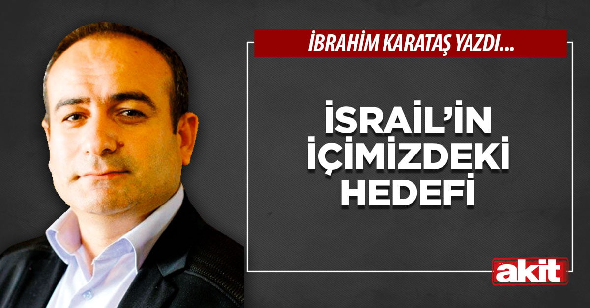 İsrail’in içimizdeki hedefi
