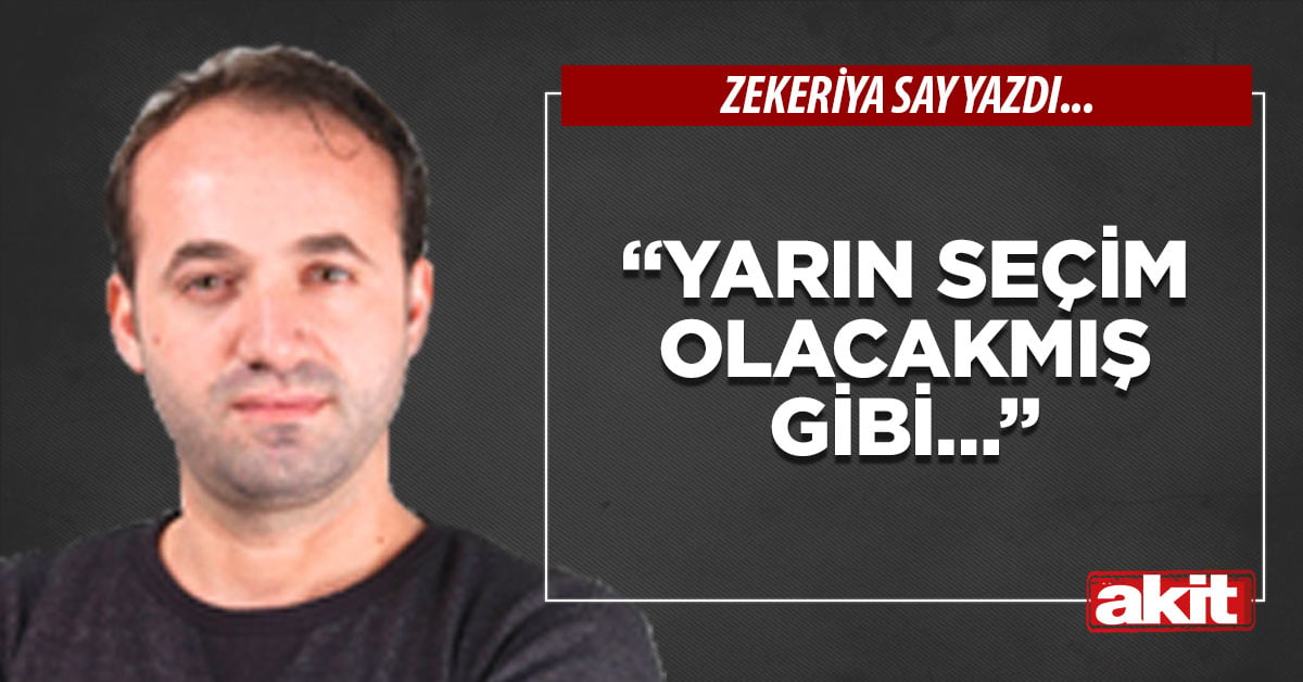 “Yarın seçim olacakmış gibi…”