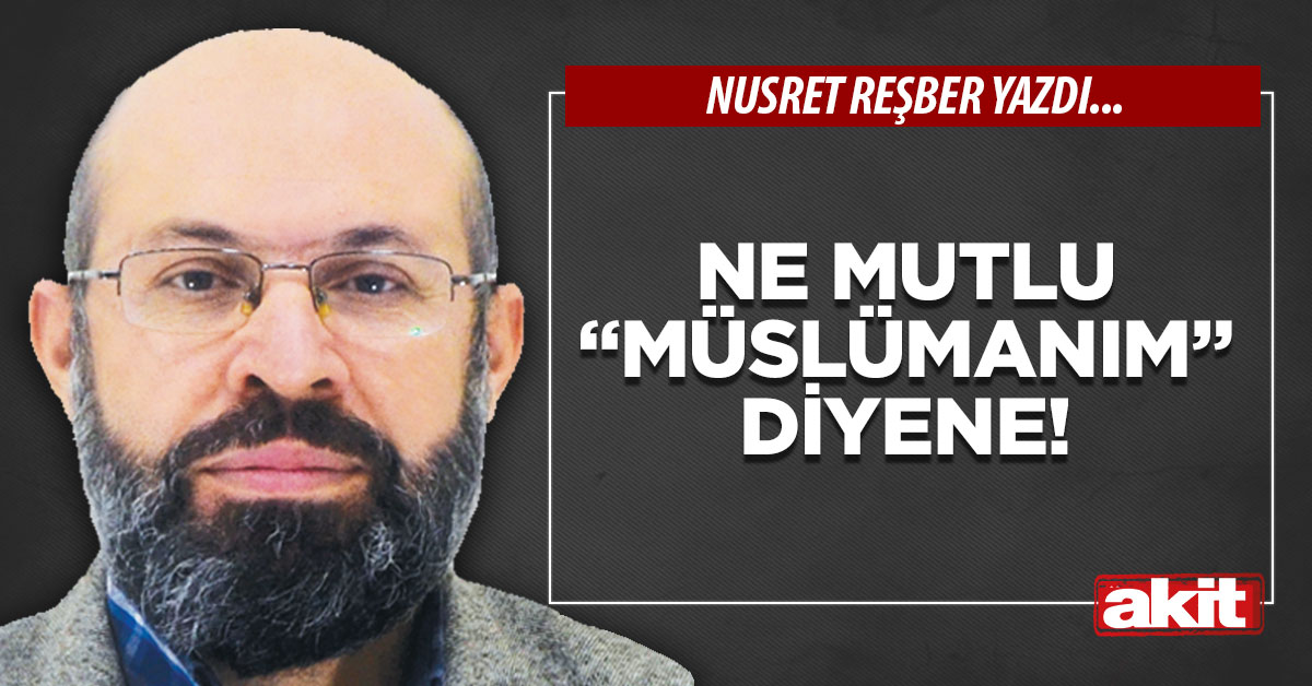 Ne mutlu “Müslümanım” diyene!