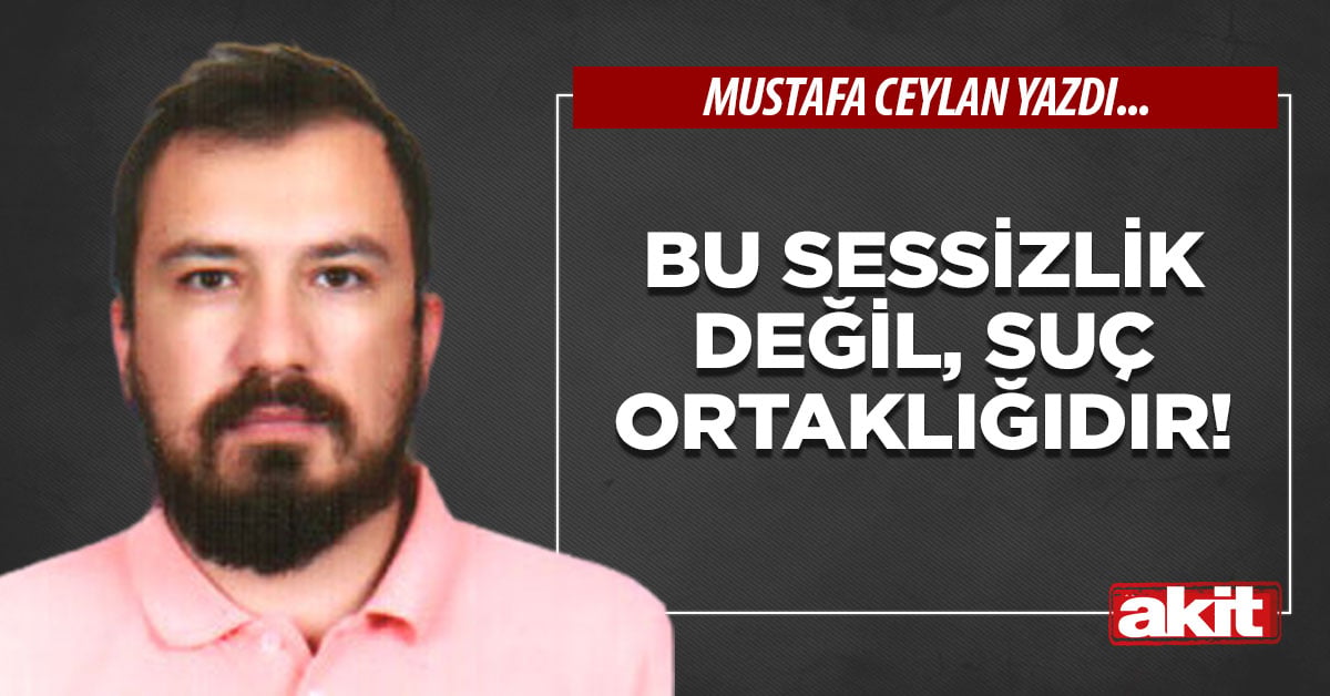 Bu sessizlik değil, suç ortaklığıdır!