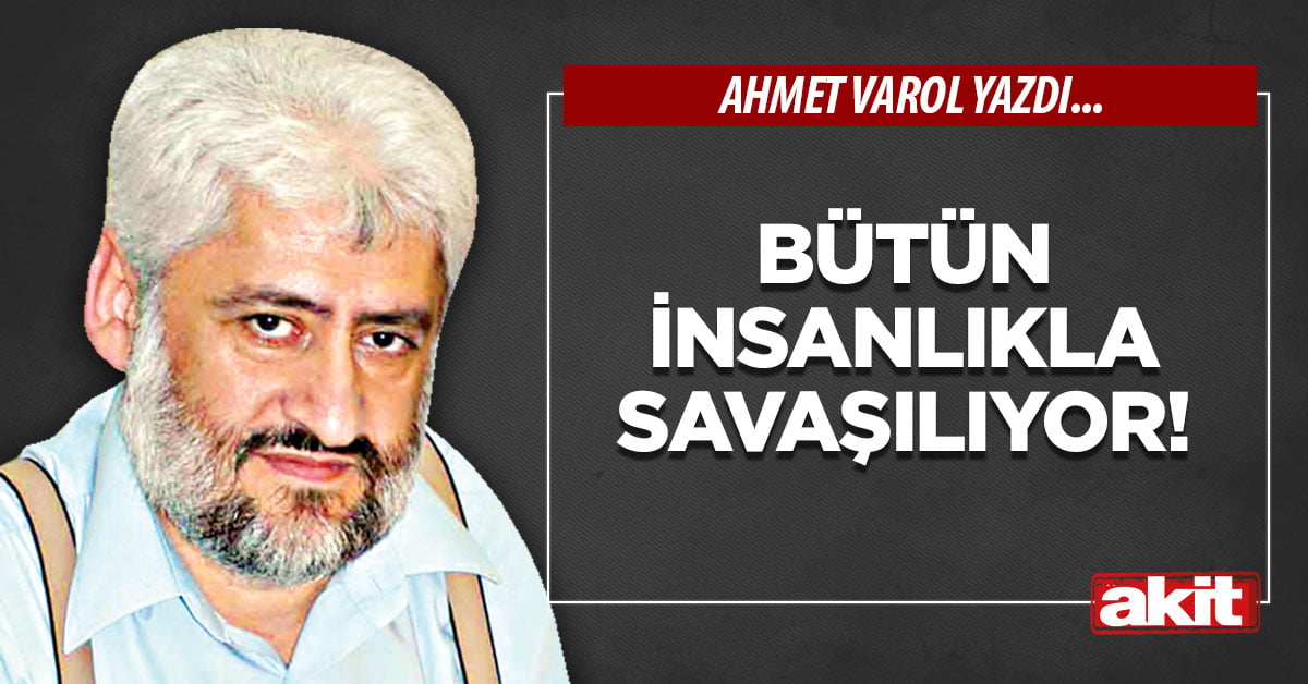 Bütün insanlıkla savaşılıyor!