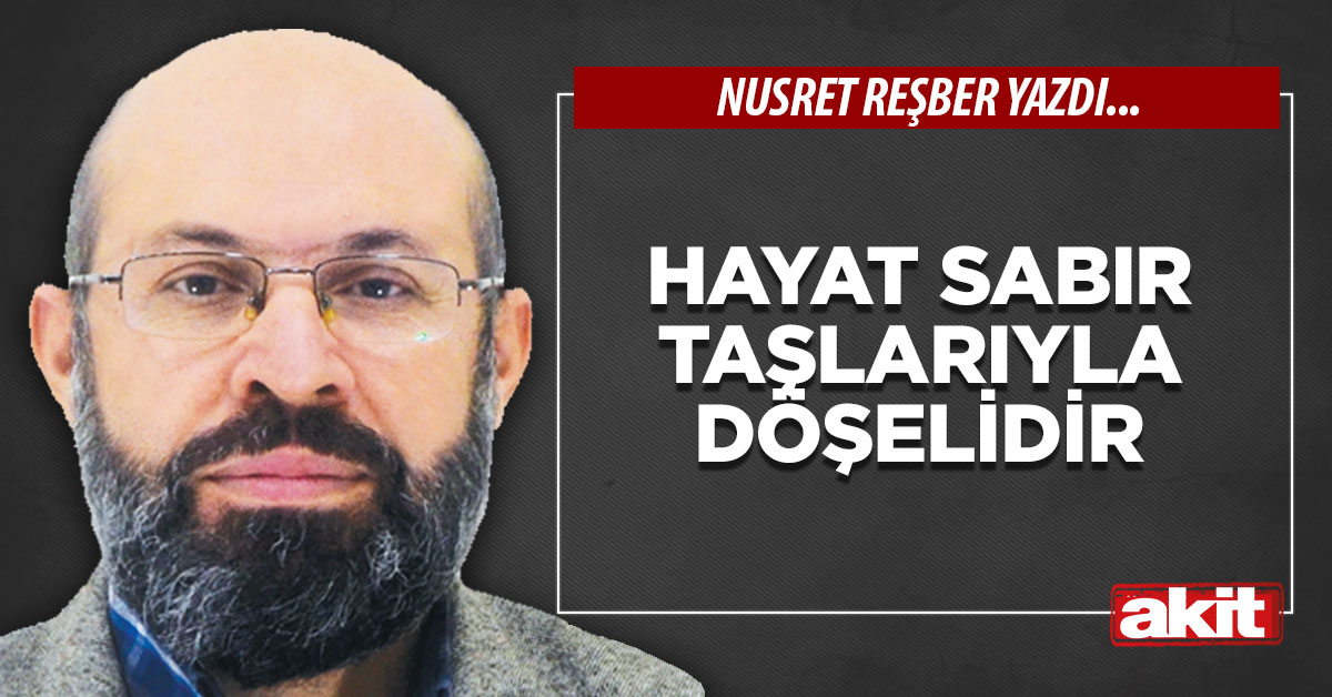 Hayat sabır taşlarıyla döşelidir