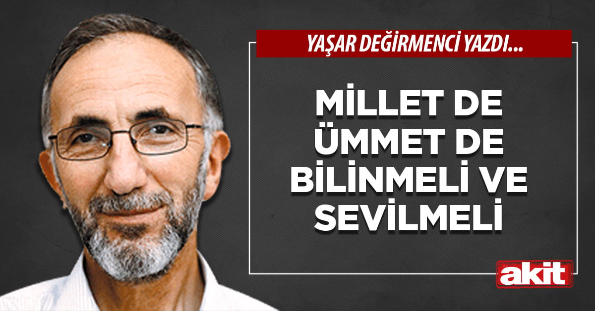 Millet de Ümmet de bilinmeli ve sevilmeli