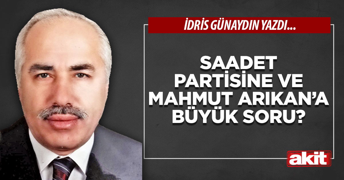 Saadet Partisine ve Mahmut Arıkan’a büyük soru?