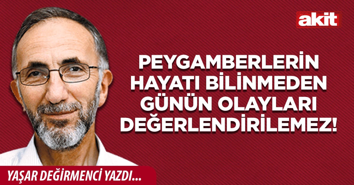Peygamberlerin Hayatı Bilinmeden Günün Olayları Değerlendirilemez!
