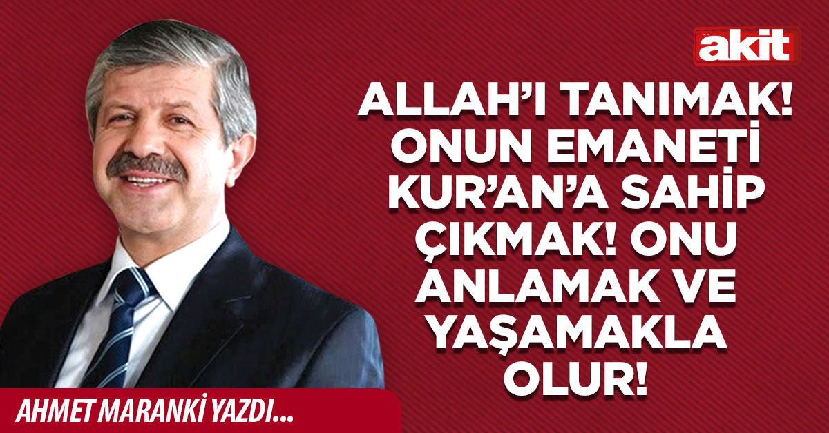 Allah’ı tanımak! Onun emaneti Kur’an’a sahip çıkmak! Onu anlamak ve yaşamakla olur!