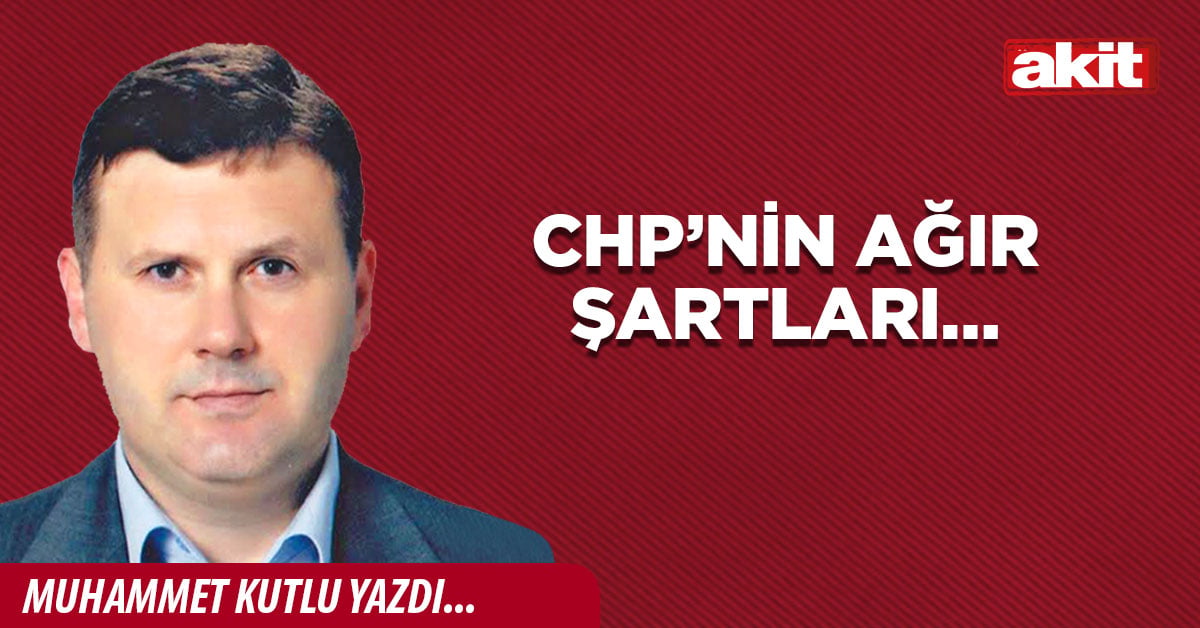 CHP’nin ağır şartları…