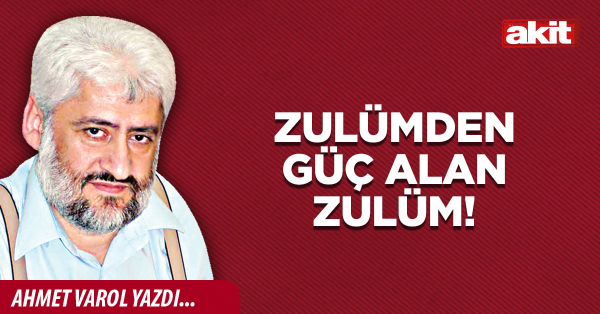 Zulümden güç alan zulüm!