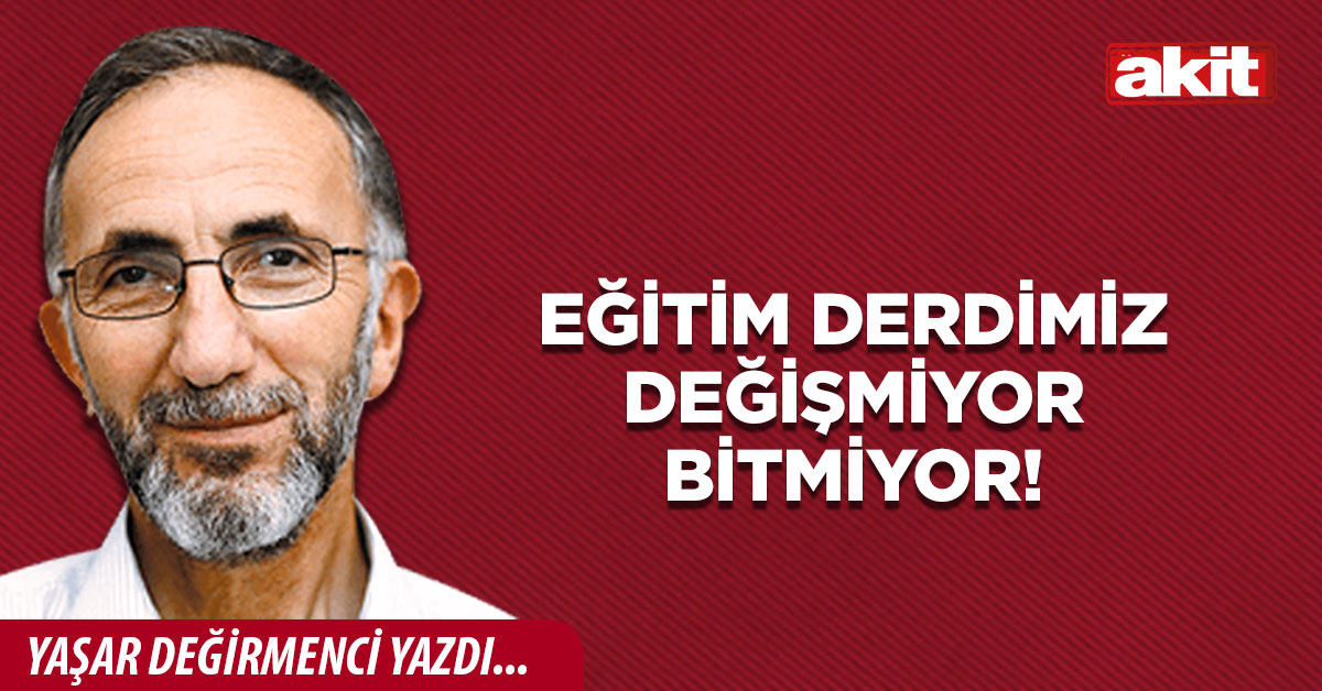 Eğitim derdimiz değişmiyor bitmiyor!