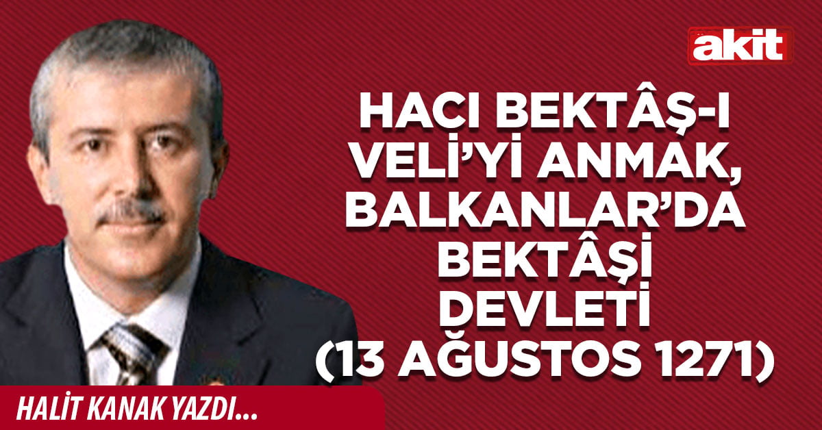 Hacı Bektâş-ı Veli’yi anmak, Balkanlar’da Bektâşi Devleti (13 Ağustos 1271)