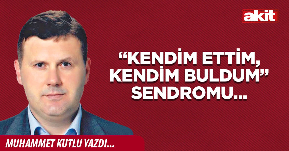 “Kendim ettim, kendim buldum” sendromu...