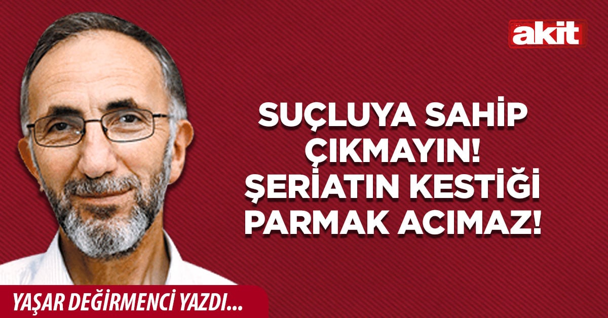 Suçluya sahip çıkmayın! Şeriatın kestiği parmak acımaz!