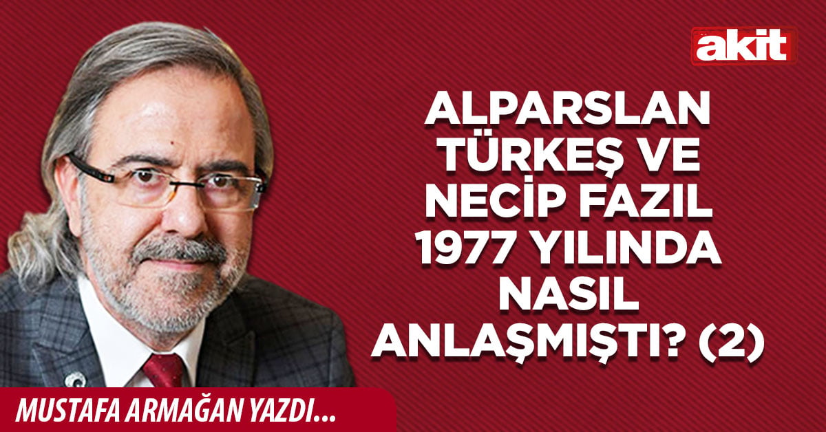 Alparslan Türkeş ve Necip Fazıl 1977 yılında nasıl anlaşmıştı? (2)