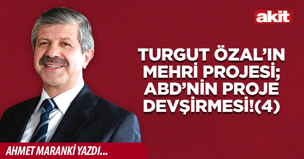 Turgut Özal’ın Mehri Projesi; ABD’nin proje devşirmesi!(4)
