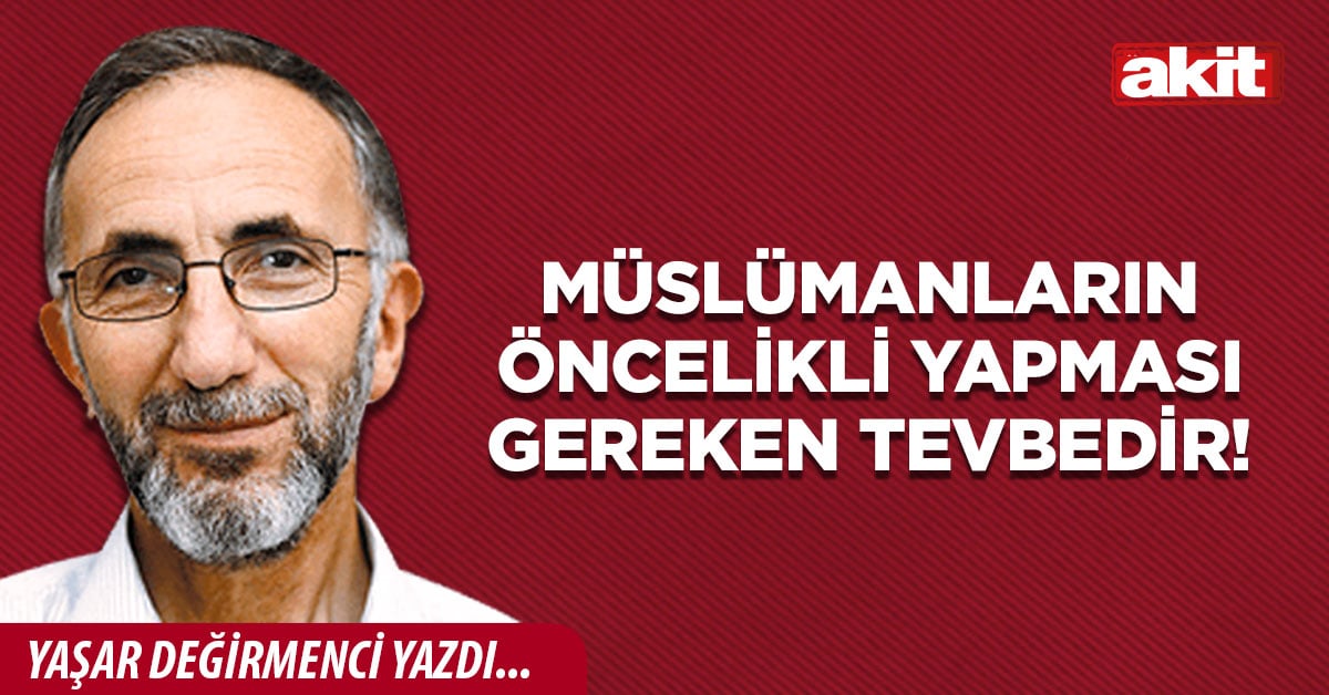 Müslümanların öncelikli  yapması gereken Tevbedir!