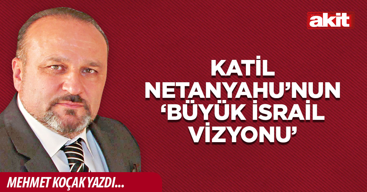 Katil Netanyahu’nun ‘Büyük İsrail vizyonu’