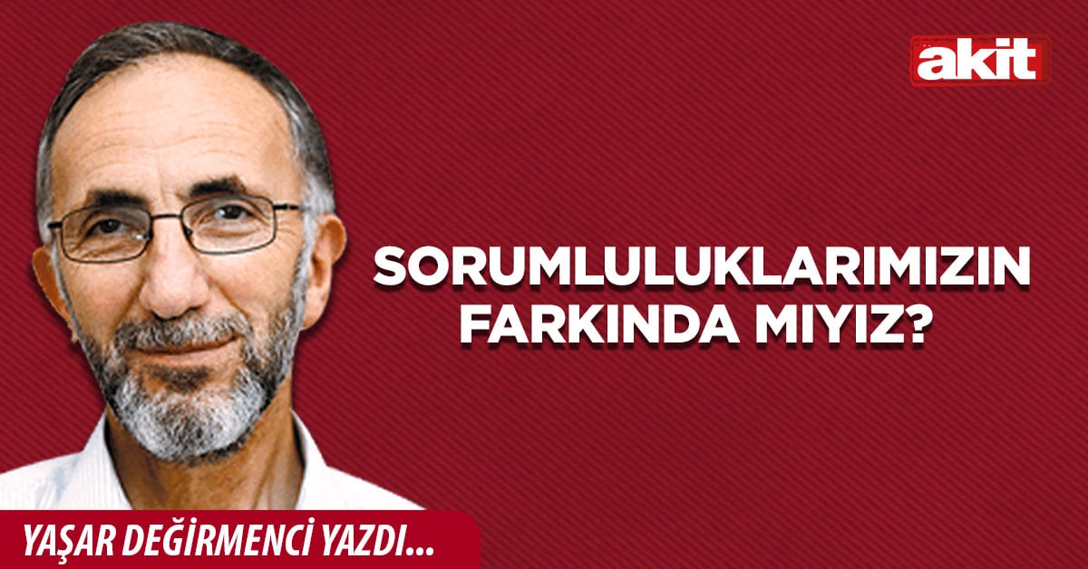 Sorumluluklarımızın farkında mıyız? 