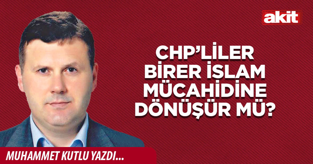 CHP’liler birer İslam mücahidine dönüşür mü?