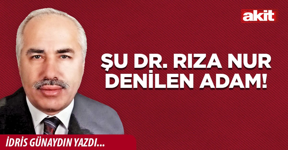Şu Dr. Rıza Nur denilen adam!
