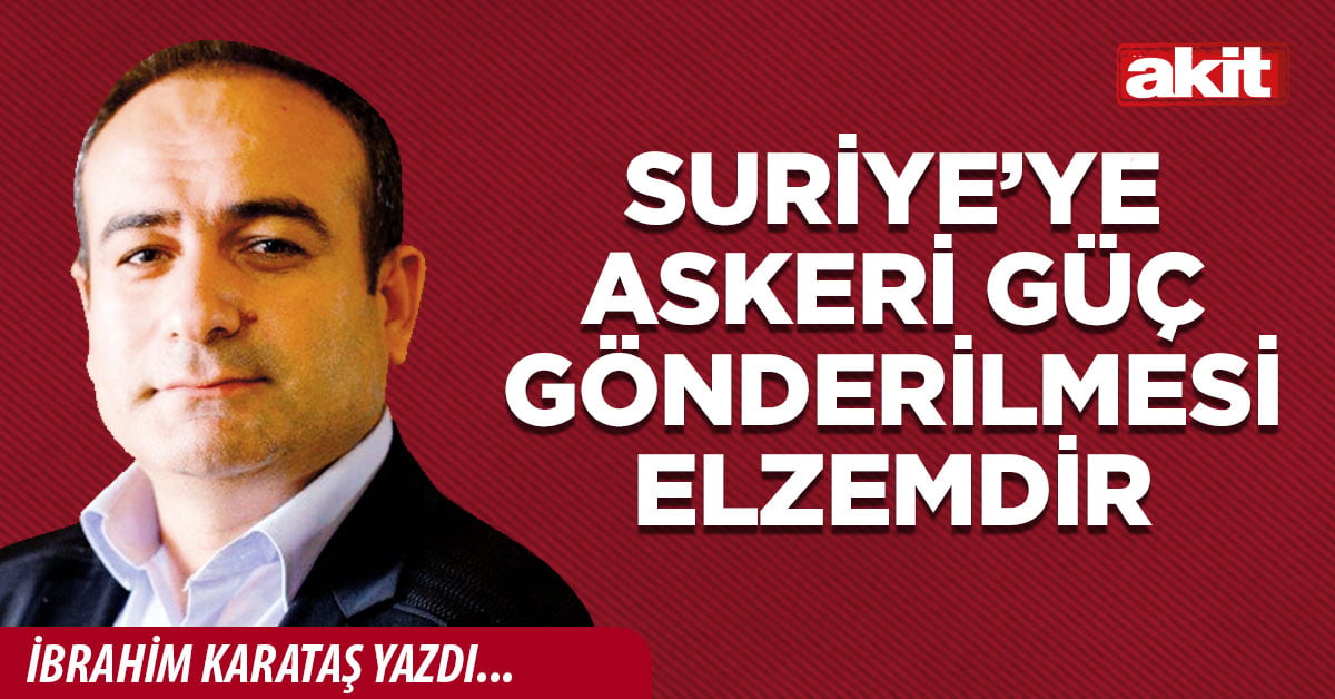 Suriye’ye askeri güç gönderilmesi elzemdir